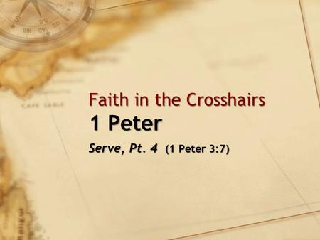 Faith in the Crosshairs 1 Peter Serve, Pt. 4 (1 Peter 3:7)