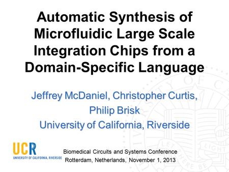 Automatic Synthesis of Microfluidic Large Scale Integration Chips from a Domain-Specific Language Jeffrey McDaniel, Christopher Curtis, Philip Brisk University.