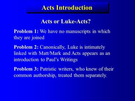 Acts Introduction Acts or Luke-Acts? Problem 1: We have no manuscripts in which they are joined Problem 2: Canonically, Luke is intimately linked with.