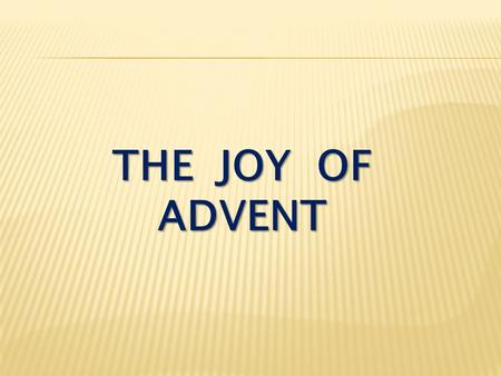 THE JOY OF ADVENT. Luke 2:1-5 In those days Caesar Augustus issued a decree that a census should be taken of the entire Roman world. (This was the first.