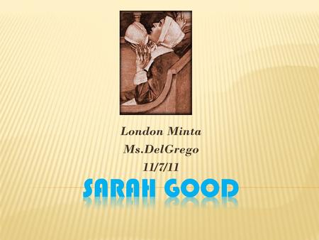 London Minta Ms.DelGrego 11/7/11  She was born in 1653 to a wealthy inn keeper  She was born in Salem, Mass present day Danvers Mass.