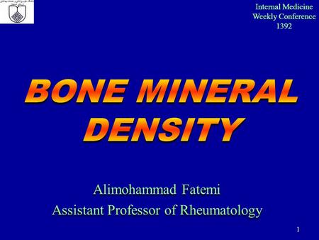 Internal Medicine Weekly Conference 1392 Internal Medicine Weekly Conference 1392 Alimohammad Fatemi Assistant Professor of Rheumatology Alimohammad Fatemi.