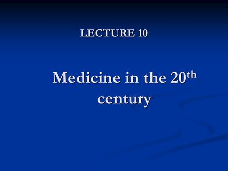 LECTURE 10 Medicine in the 20 th century. Concepts and discoveries Concepts and discoveries The development of anatomy and its disciplines The development.