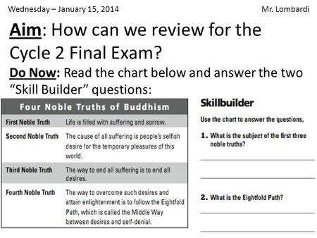 Aim: How can we review for the Cycle 2 Final Exam? Do Now: Read the chart below and answer the two “Skill Builder” questions: Wednesday – January 15, 2014.