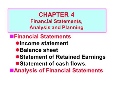 Financial Statements Income statement Balance sheet Statement of Retained Earnings Statement of cash flows. Analysis of Financial Statements CHAPTER 4.