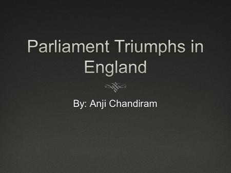 By: Anji Chandiram.  In the 1600s, England’s power changed course.  Although royal authority was potentially increasing, Parliament “expanded its own.