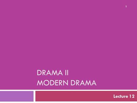 DRAMA II MODERN DRAMA Lecture 12 1. SYNOPSIS O’Casey ‘s Works are a representation of contemporary influences: Nothingness, Hollowness and Purposelessness.