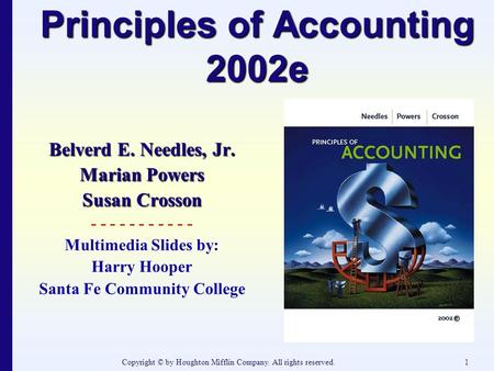 Copyright © by Houghton Mifflin Company. All rights reserved.1 Principles of Accounting 2002e Belverd E. Needles, Jr. Marian Powers Susan Crosson - - -