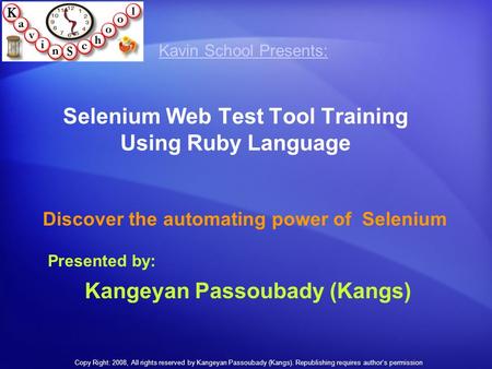 Selenium Web Test Tool Training Using Ruby Language Discover the automating power of Selenium Kavin School Kavin School Presents: Presented by: Kangeyan.