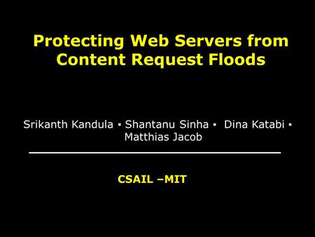 Protecting Web Servers from Content Request Floods Srikanth Kandula ▪ Shantanu Sinha ▪ Dina Katabi ▪ Matthias Jacob CSAIL –MIT.