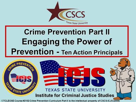 Crime Prevention Part II Engaging the Power of Prevention - Ten Action Principals ©TCLEOSE Course #2102 Crime Prevention Curriculum Part II is the intellectual.