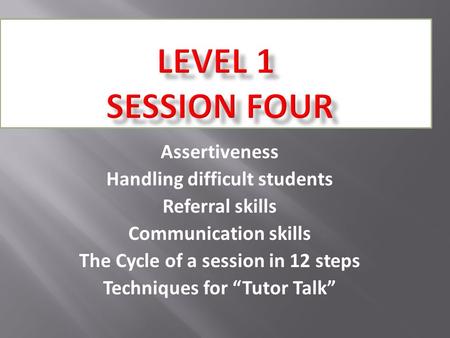 Assertiveness Handling difficult students Referral skills Communication skills The Cycle of a session in 12 steps Techniques for “Tutor Talk”