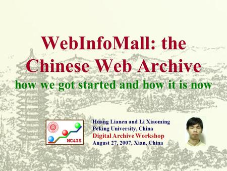 WebInfoMall: the Chinese Web Archive how we got started and how it is now Huang Lianen and Li Xiaoming Peking University, China Digital Archive Workshop.