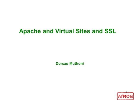 1 Apache and Virtual Sites and SSL Dorcas Muthoni.