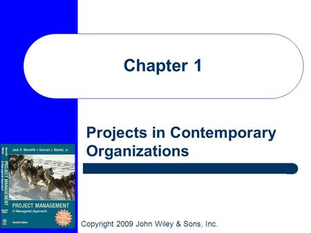 Copyright 2009 John Wiley & Sons, Inc. Chapter 1 Projects in Contemporary Organizations.