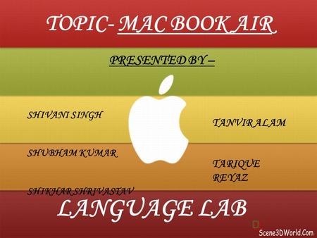 TOPIC- MAC BOOK AIR LANGUAGE LAB PRESENTED BY – SHIVANI SINGH SHUBHAM KUMAR SHIKHAR SHRIVASTAV TANVIR ALAM TARIQUE REYAZ.