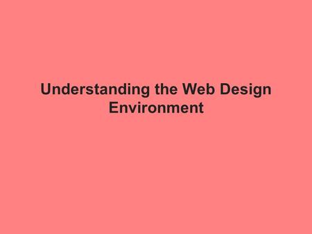 Understanding the Web Design Environment. External factors that affect Web design Many variables affect how Web pages appear New screen resolutions Wide-screen.