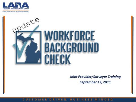 C U S T O M E R D R I V E N. B U S I N E S S M I N D E D. Joint Provider/Surveyor Training September 13, 2011 update.