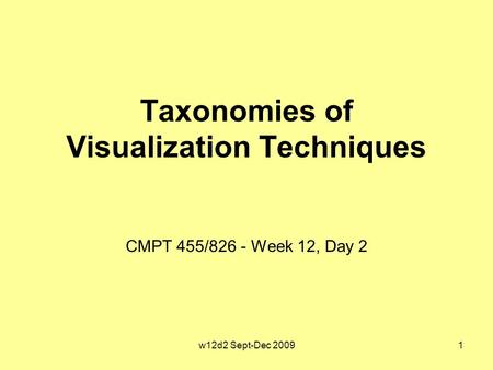 Taxonomies of Visualization Techniques CMPT 455/826 - Week 12, Day 2 w12d2 Sept-Dec 20091.