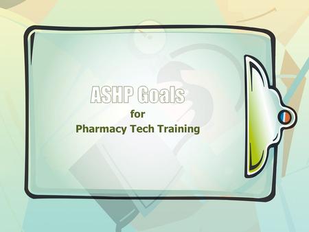 For Pharmacy Tech Training. Goal 1 Assist the pharmacist in collecting, organizing and evaluating information for direct patient care, medication use.