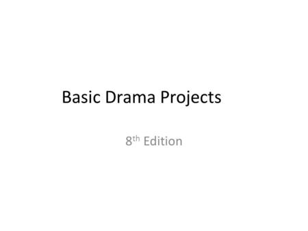 Basic Drama Projects 8 th Edition. Project Specs Project Description : Read it Project Purpose: Read It Materials: Collect Them.