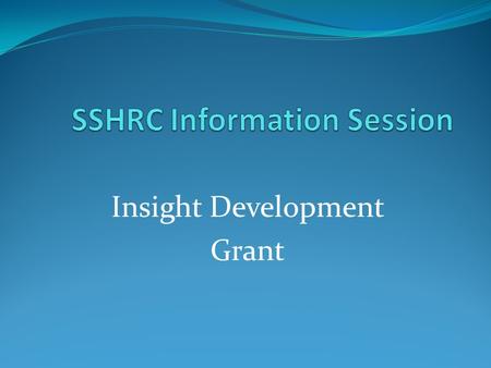 Insight Development Grant. Overview Introductions SSHRC funding programs Choosing a funding opportunity Insight Development Grant Eligibility Adjudication.