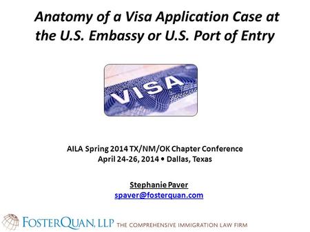 Anatomy of a Visa Application Case at the U.S. Embassy or U.S. Port of Entry AILA Spring 2014 TX/NM/OK Chapter Conference April 24-26, 2014 Dallas, Texas.