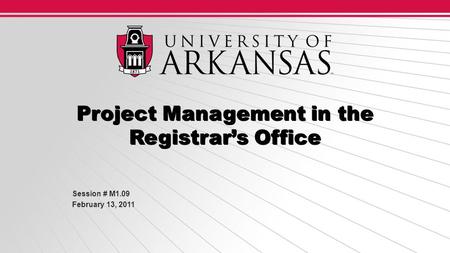 Project Management in the Registrar’s Office Session # M1.09 February 13, 2011.