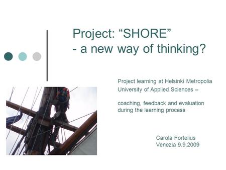 Project: “SHORE” - a new way of thinking? Project learning at Helsinki Metropolia University of Applied Sciences – coaching, feedback and evaluation during.