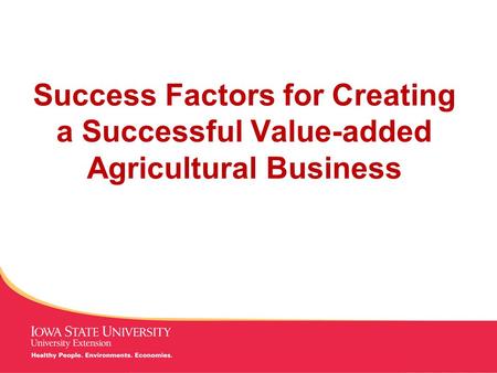 MANAGING Tough Times Success Factors for Creating a Successful Value-added Agricultural Business.