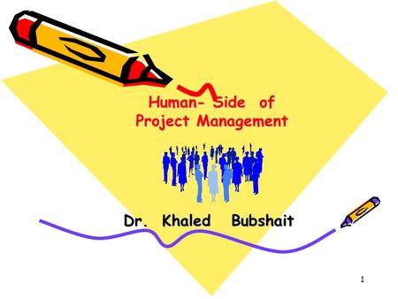 1 Human- Side of Project Management Dr. Khaled Bubshait.