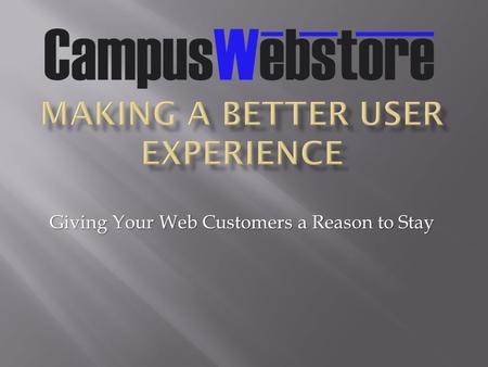 Giving Your Web Customers a Reason to Stay.  Web visitors only take 5 SECONDS to decide whether they want to stay on your site  “Users don’t read, they.