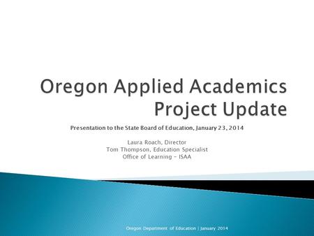 Presentation to the State Board of Education, January 23, 2014 Laura Roach, Director Tom Thompson, Education Specialist Office of Learning - ISAA Oregon.