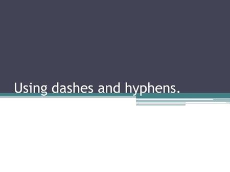 Using dashes and hyphens.. A dash showing interruption: The girl is my - Sister, interrupted Miles. She looks just like you.