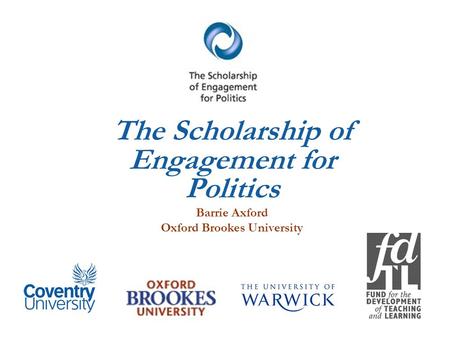 The Scholarship of Engagement for Politics Barrie Axford Oxford Brookes University.