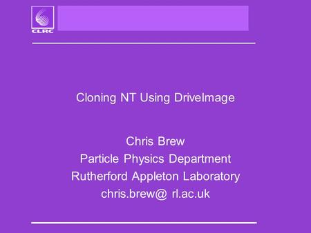 Cloning NT Using DriveImage Chris Brew Particle Physics Department Rutherford Appleton Laboratory rl.ac.uk.