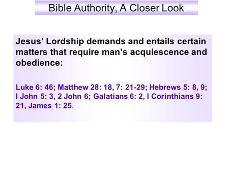 Bible Authority, A Closer Look Jesus’ Lordship demands and entails certain matters that require man’s acquiescence and obedience: Luke 6: 46; Matthew 28: