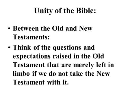 Unity of the Bible: Between the Old and New Testaments: Think of the questions and expectations raised in the Old Testament that are merely left in limbo.