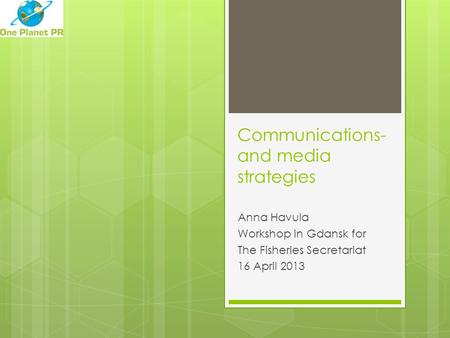 Communications- and media strategies Anna Havula Workshop in Gdansk for The Fisheries Secretariat 16 April 2013.