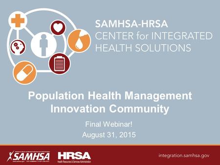 Population Health Management Innovation Community Final Webinar! August 31, 2015.