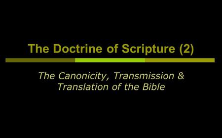 The Doctrine of Scripture (2) The Canonicity, Transmission & Translation of the Bible.