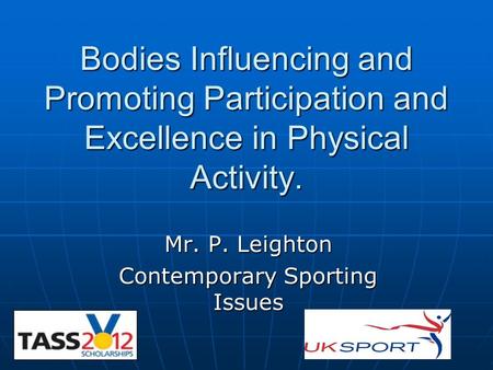 Bodies Influencing and Promoting Participation and Excellence in Physical Activity. Mr. P. Leighton Contemporary Sporting Issues.