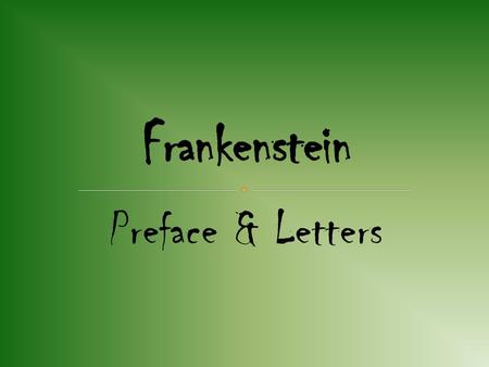 Preface & Letters. Novel opens with a preface, signed by Mary Shelley but commonly supposed not have been written by her husband, Percy Bysshe Shelley.