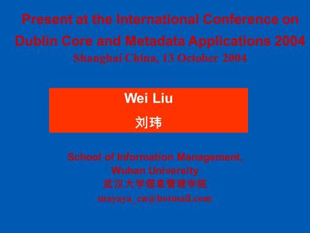 Present at the International Conference on Dublin Core and Metadata Applications 2004 Shanghai China, 13 October 2004 School of Information Management,