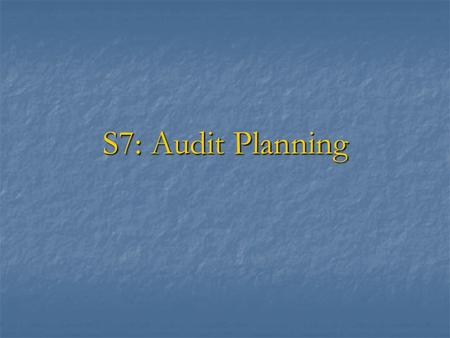 S7: Audit Planning. Session Objectives To explain the need for planning To explain the need for planning To outline the essential elements of planning.