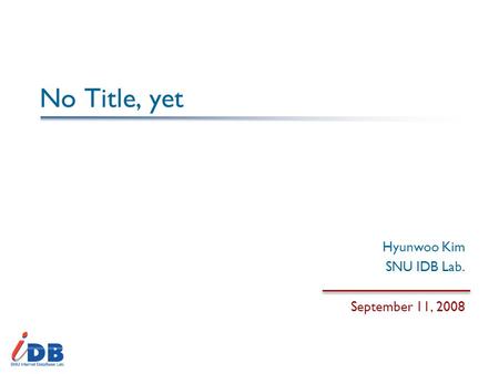 No Title, yet Hyunwoo Kim SNU IDB Lab. September 11, 2008.