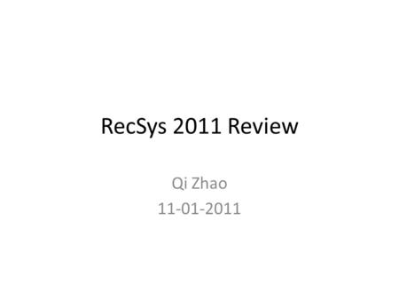 RecSys 2011 Review Qi Zhao 11-01-2011. Outline Overview Sessions – Algorithms – Recommenders and the Social Web – Multi-dimensional Recommendation, Context-