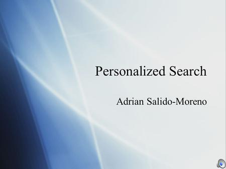 Personalized Search Adrian Salido-Moreno. Outline  Introduction  Implementations (google, yahoo, eurekster)  Search Engine Optimization  Privacy 