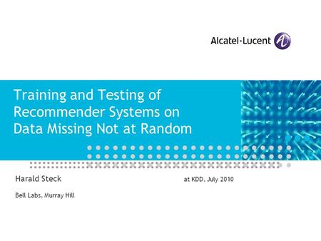 Training and Testing of Recommender Systems on Data Missing Not at Random Harald Steck at KDD, July 2010 Bell Labs, Murray Hill.