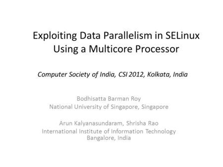 Exploiting Data Parallelism in SELinux Using a Multicore Processor Bodhisatta Barman Roy National University of Singapore, Singapore Arun Kalyanasundaram,